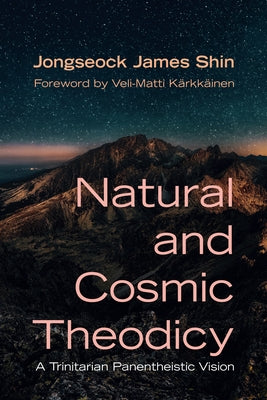 Natural and Cosmic Theodicy: A Trinitarian Panentheistic Vision by Shin, Jongseock James