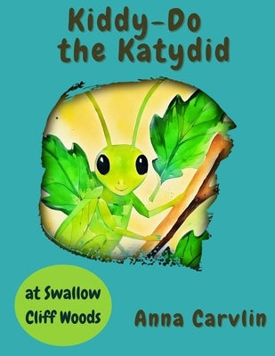 Kiddy-Do the Katydid: At Swallow Cliff Woods by Carvlin, Anna L.