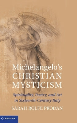 Michelangelo's Christian Mysticism: Spirituality, Poetry and Art in Sixteenth-Century Italy by Prodan, Sarah Rolfe