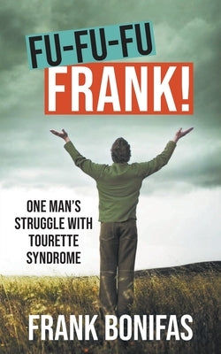 Fu-Fu-Fu-Frank!: One Man's Struggle with Tourette Syndrome by Bonifas, Frank