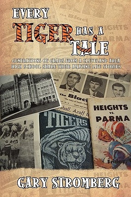 Every Tiger has a Tale: Generations of grads from a Cleveland area high school share their amazing life stories by Stromberg, Gary