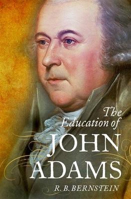 The Education of John Adams by Bernstein, R. B.