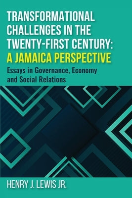 Transformational Challenges in the 21st Century: A Jamaica Perspective: Essays in Governance, Economy and Social Relations by Lewis, Henry J.