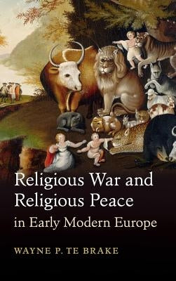 Religious War and Religious Peace in Early Modern Europe by Te Brake, Wayne P.