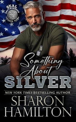 Something About Silver: SEAL Brotherhood Silver Team by Hamilton, Sharon