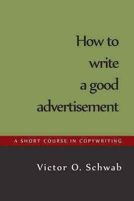 How to Write a Good Advertisement by Schwab, Victor O.