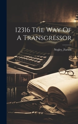 12316 The Way Of A Transgressor by Negley_farson, Negley_farson