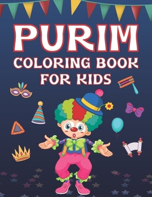 Purim Coloring Book For Kids: Fun Purim Activity Book For Boys And Girls With Illustrations Of Purim Such As Purim Masks, Clowns, And More! by Place, Coloring