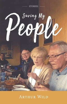 Saving My People: Short Stories by Wild, Arthur