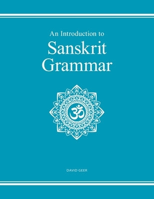 An Introduction to Sanskrit Grammar by Geer, David
