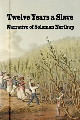 Twelve Years a Slave: Narrative of Solomon Northrup by Northrup, Solomon