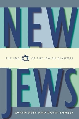 New Jews: The End of the Jewish Diaspora by Aviv, Caryn S.