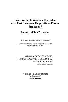Trends in the Innovation Ecosystem: Can Past Successes Help Inform Future Strategies? Summary of Two Workshops by Institute of Medicine