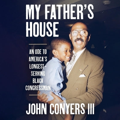 My Father's House: An Ode to America's Longest-Serving Black Congressman by Conyers, John