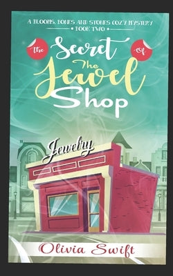 The Secret of the Jewel Shop (A Blooms, Bones and Stones Cozy Mystery - Book Two) by Swift, Olivia