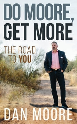 Do Moore, Get More: The Road to You by Moore, Dan