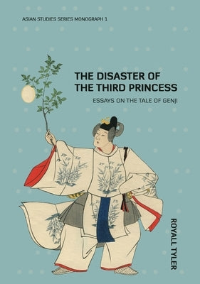 The Disaster of the Third Princess: Essays on The Tale of Genji by Tyler, Royall
