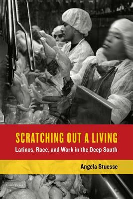 Scratching Out a Living: Latinos, Race, and Work in the Deep Southvolume 38 by Stuesse, Angela