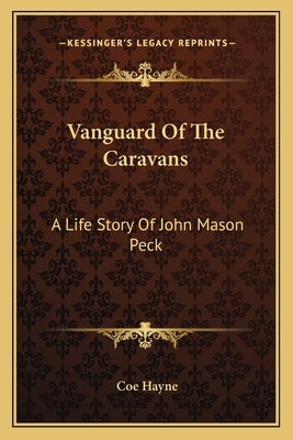 Vanguard Of The Caravans: A Life Story Of John Mason Peck by Hayne, Coe
