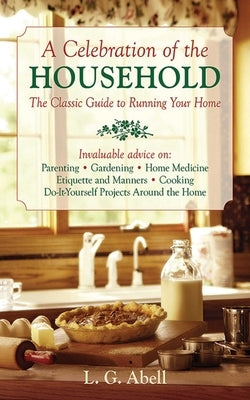 A Celebration of the Household: The Classic Guide to Running Your Home by Abell, L. G.