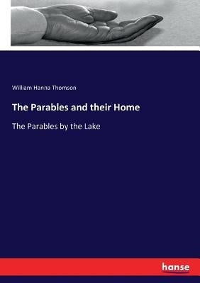 The Parables and their Home: The Parables by the Lake by Thomson, William Hanna