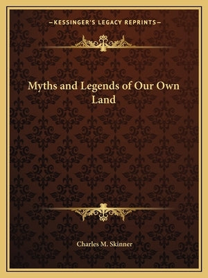 Myths and Legends of Our Own Land by Skinner, Charles M.