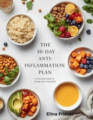 The 30-Day Anti-Inflammation Plan: A Practical Guide to Eating and Living Well by Friezer, Elina