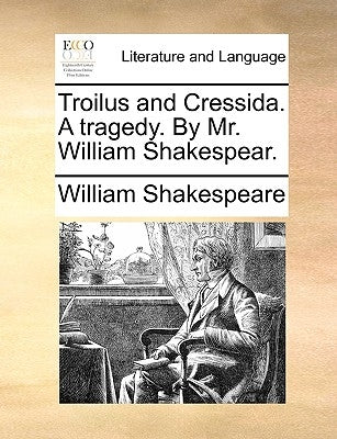 Troilus and Cressida. A tragedy. By Mr. William Shakespear. by Shakespeare, William