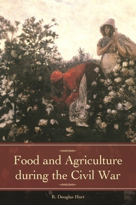 Food and Agriculture during the Civil War by Hurt, R.