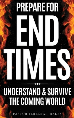 Prepare for End Times: Understand and Survive the Coming World (Christian prophecy) by Hales, Pastor Jeremiah