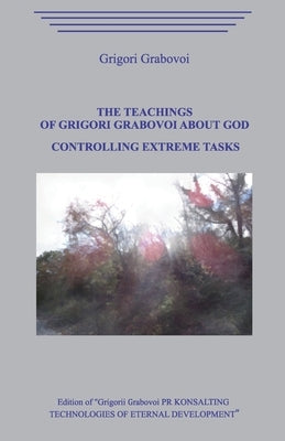 The Teachings of Grigori Grabovoi about God. Controlling Extreme Tasks. by Grabovoi, Grigori