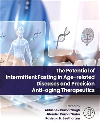 The Potential of Intermittent Fasting in Age-Related Diseases and Precision Anti-Aging Therapeutics by Singh, Abhishek Kumar