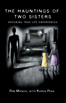 The Hauntings of Two Sisters: Shocking True - Life Experiences by Mandel, Pamela