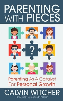 Parenting with Pieces: Parenting as a Catalyst for Personal Growth by Witcher, Calvin