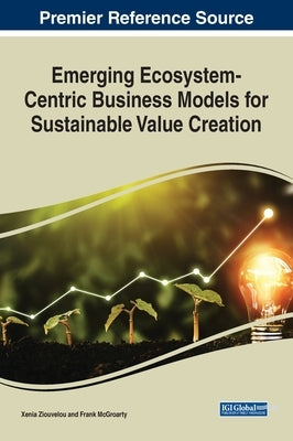 Emerging Ecosystem-Centric Business Models for Sustainable Value Creation by Ziouvelou, Xenia