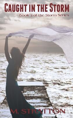 Caught in the Storm: Book Three in The Storm Series by Stratton, M.
