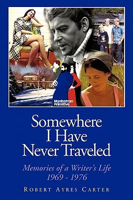 Somewhere I Have Never Traveled: Memories of a Writer's Life 1969-1976 by Carter, Robert Ayres