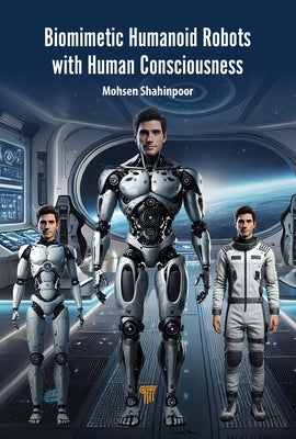 Biomimetic Humanoid Robots with Human Consciousness by Shahinpoor, Mohsen
