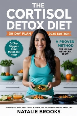 The Cortisol Detox Diet 30 day plan 2025: The Step-by-Step System to Heal Your Metabolism, Eliminate Burnout, and Lose Weight Naturally in 30 Days by Brooks, Natalie