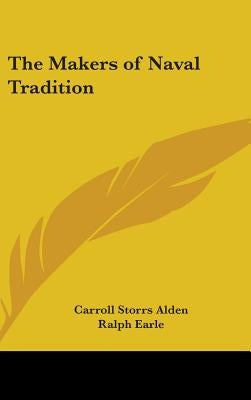 The Makers of Naval Tradition by Alden, Carroll Storrs