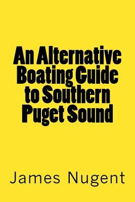 An Alternative Boating Guide to Southern Puget Sound by Nugent, James