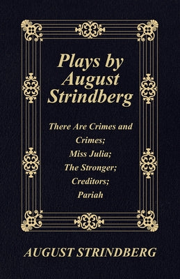 Plays by August Strindberg: There Are Crimes and Crimes; Miss Julia; The Stronger; Creditors; Pariah by Strindberg, August