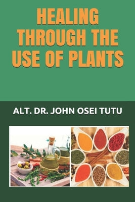 Healing Through the Use of Plants by Tutu, John Osei