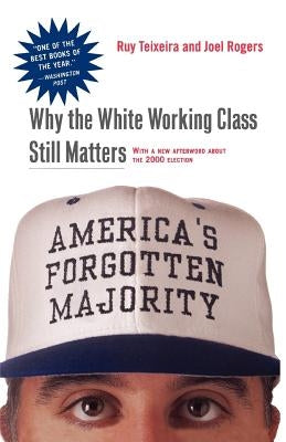 America's Forgotten Majority: Why the White Working Class Still Matters by Teixeira, Ruy