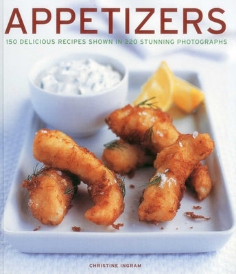 Appetizers: 150 Delicious Recipes Shown in 220 Stunning Photographs by Ingram, Christine