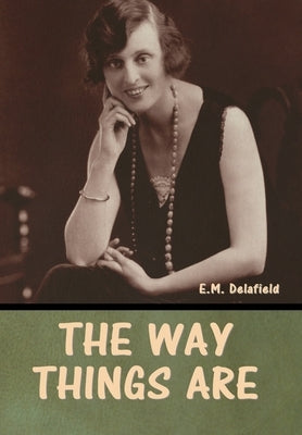 The Way Things Are by Delafield, E. M.