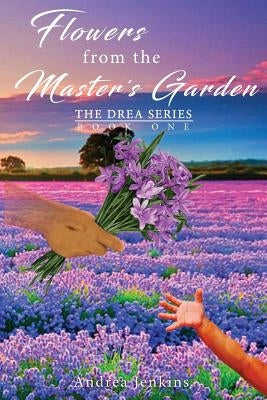 Flowers from the Master's Garden: The Drea Series Book One by Jenkins, Andrea