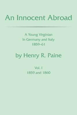 An Innocent Abroad: A Young Virginian in Germany and Italy 1859-61 Volume I by Paine, Will