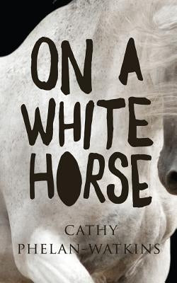 On A White Horse by Phelan Watkins, Cathy
