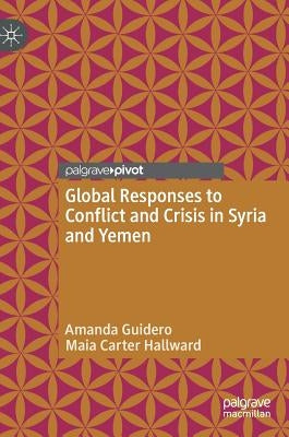Global Responses to Conflict and Crisis in Syria and Yemen by Guidero, Amanda